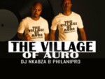 DJ Nkabza & PhilaniPro – The Village Of Auro