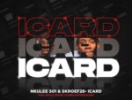 Nkulee 501 & Skroef28 – ICARD ft. Mpho Spizzy, Young Stunna & HouseXcape